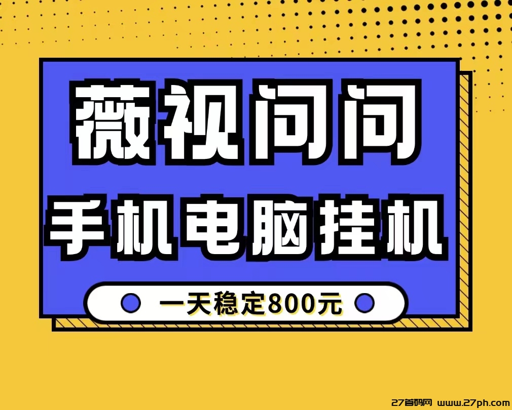 薇视问问手机电脑日收800最新项目、零基础、适合所有人！-27首码项目网